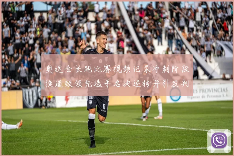 奥运会长跑比赛视频记录冲刺阶段换道致领先选手名次逆转并引发判罚争议