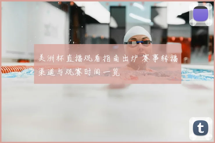 美洲杯直播观看指南出炉 赛事转播渠道与观赛时间一览