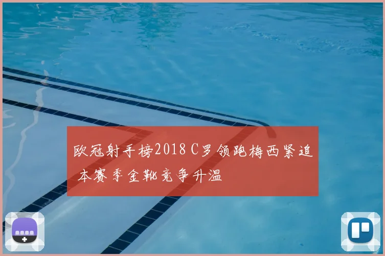 欧冠射手榜2018 C罗领跑梅西紧追 本赛季金靴竞争升温