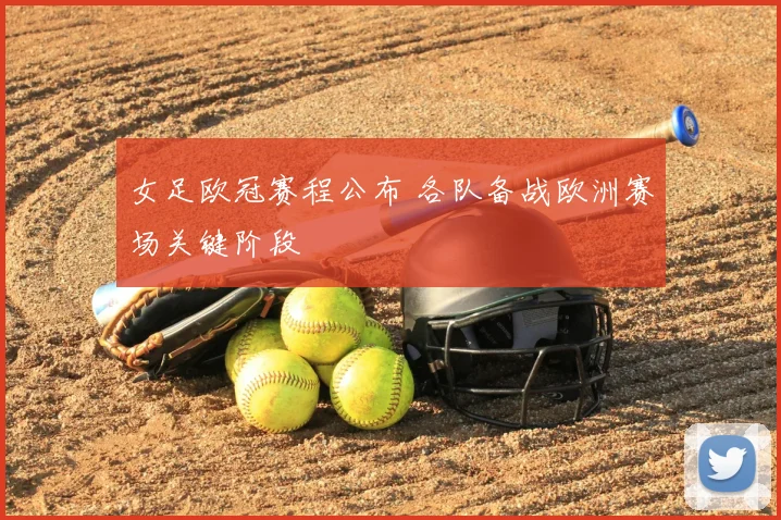 女足欧冠赛程公布 各队备战欧洲赛场关键阶段